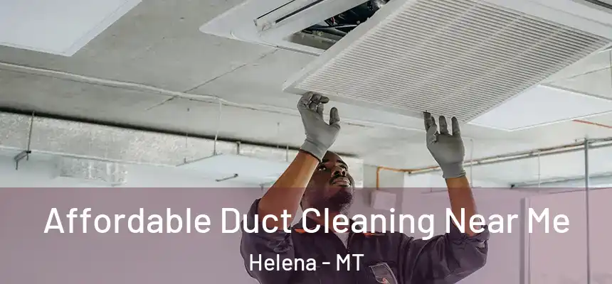  Affordable Duct Cleaning Near Me Helena - MT