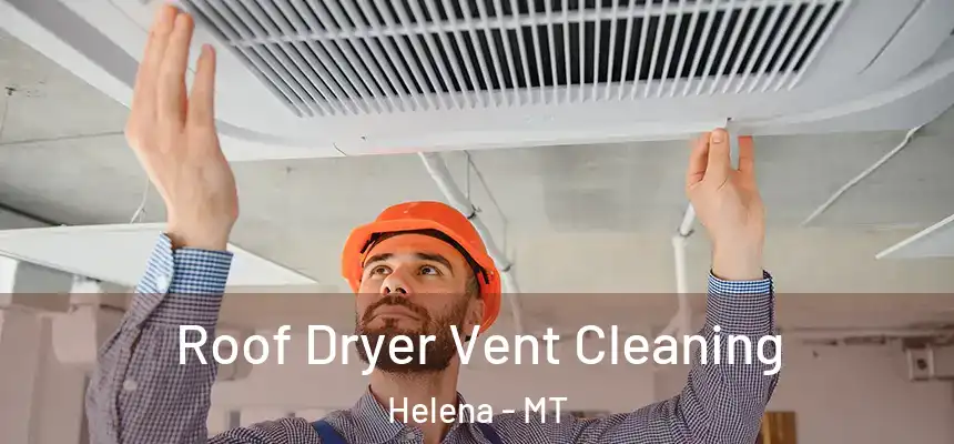  Roof Dryer Vent Cleaning Helena - MT